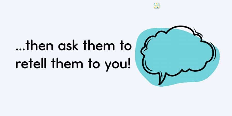 Speech bubble and "ask them to retell them to you"